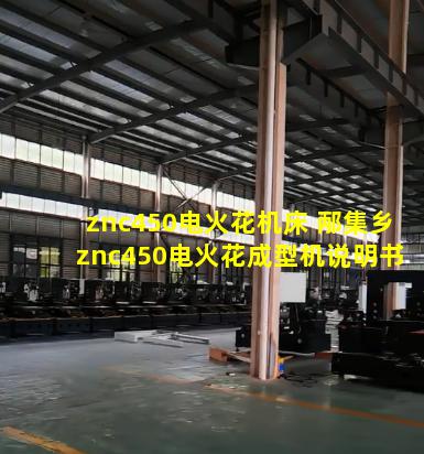 znc450电火花机床 邴集乡znc450电火花成型机说明书